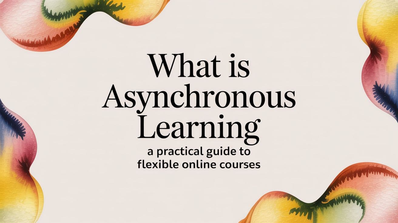 What is asynchronous learning: A practical guide for online courses
